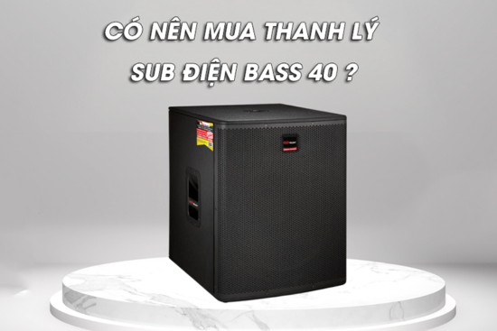 1 co nen mua thanh ly sub dien bass 40 khong